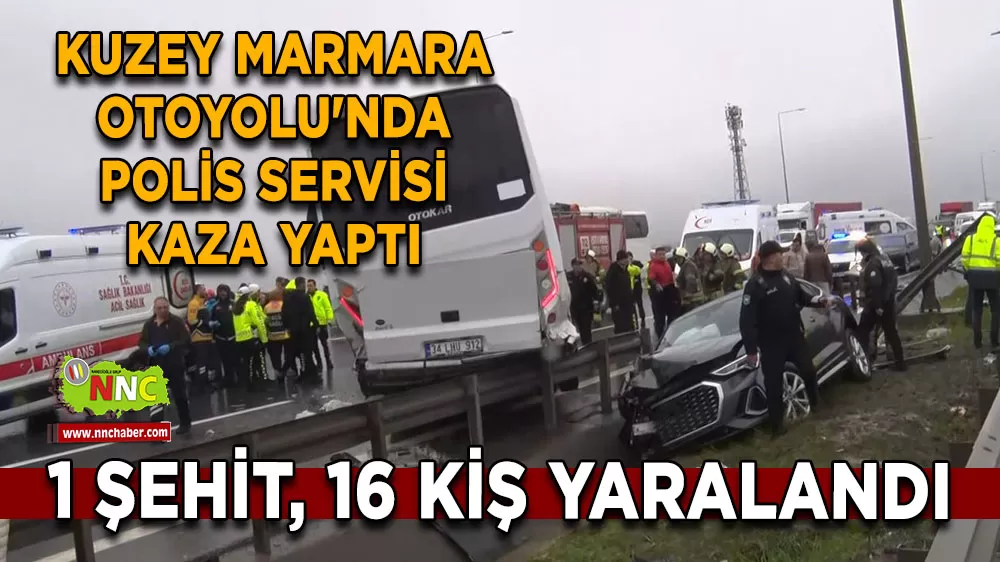 Kuzey Marmara Otoyolu'nda polis servisi kaza yaptı 1 şehit, 16 yaralı