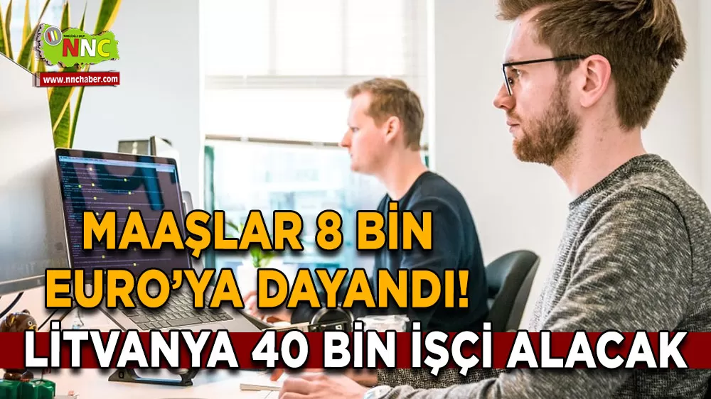 Litvanya 40 bin işçi alacak Maaşlar 8 bin Euro’ya dayandı!