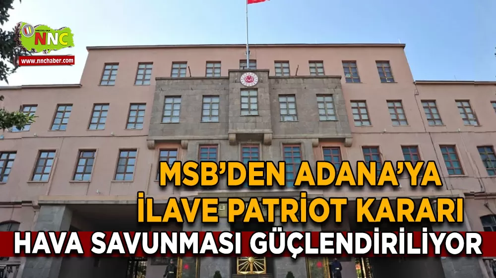 MSB açıkladı Adana'ya ilave Patriot sistemi kuruluyor