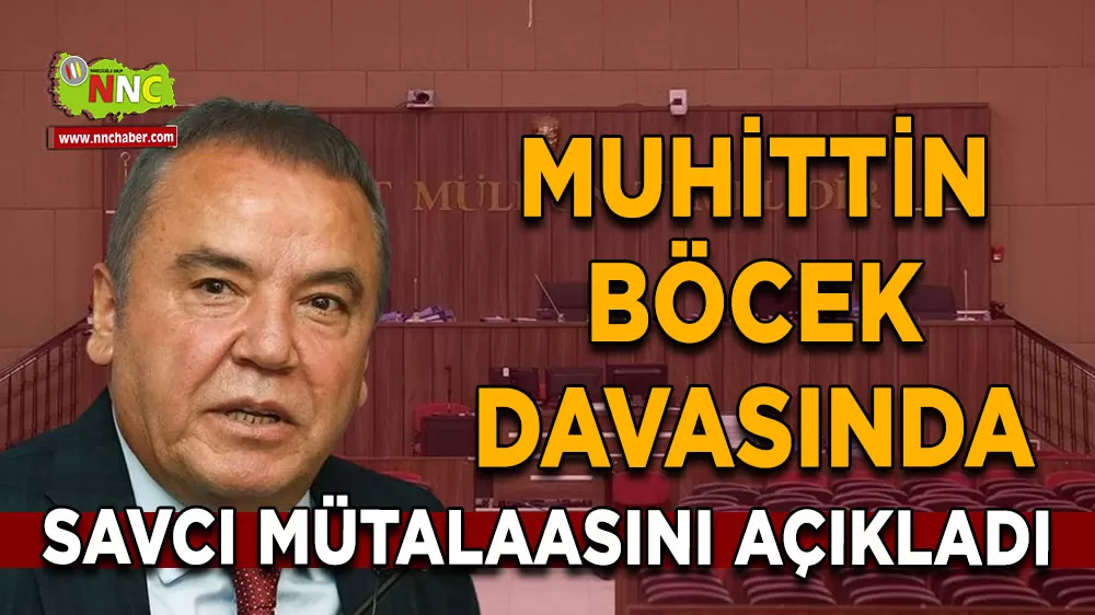 Muhittin Böcek davasında savcı mütalaasını açıkladı