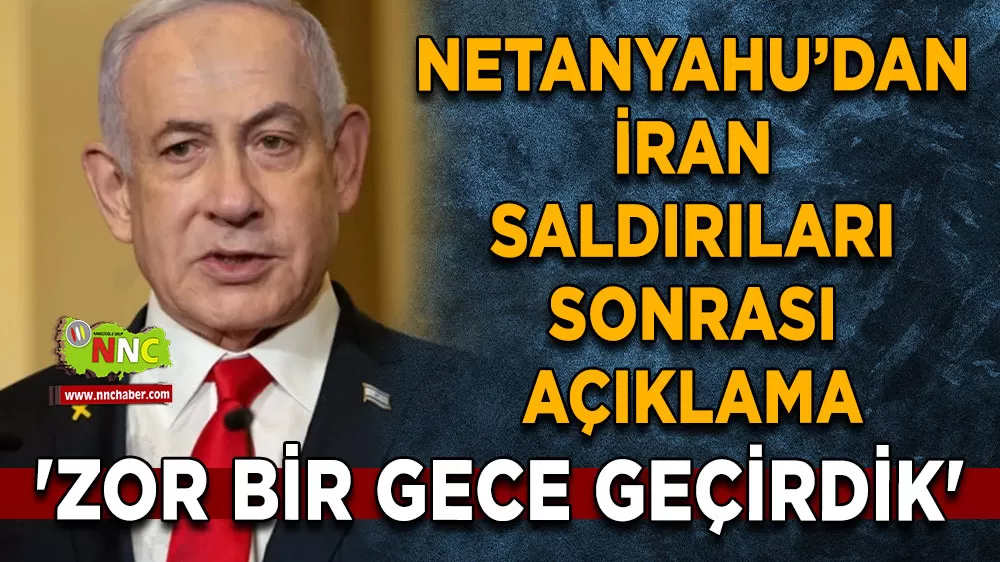 Netanyahu’dan İran saldırıları sonrası açıklama 'Zor bir gece geçirdik'