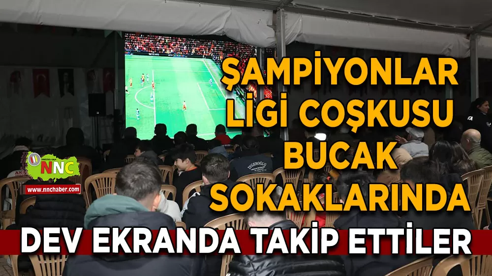Şampiyonlar Ligi coşkusu Bucak sokaklarında Dev ekranda takip ettiler