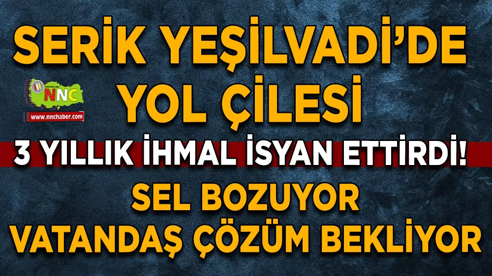 Serik Yeşilvadi’de yol çilesi 3 yıllık ihmal isyan ettirdi!
