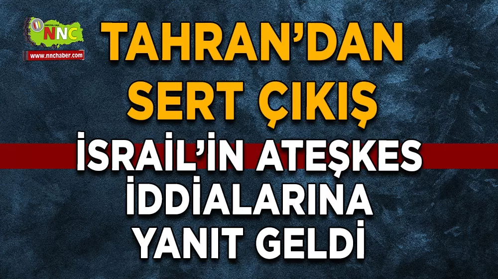 Tahran’dan sert çıkış İsrail’in ateşkes iddialarına yanıt geldi