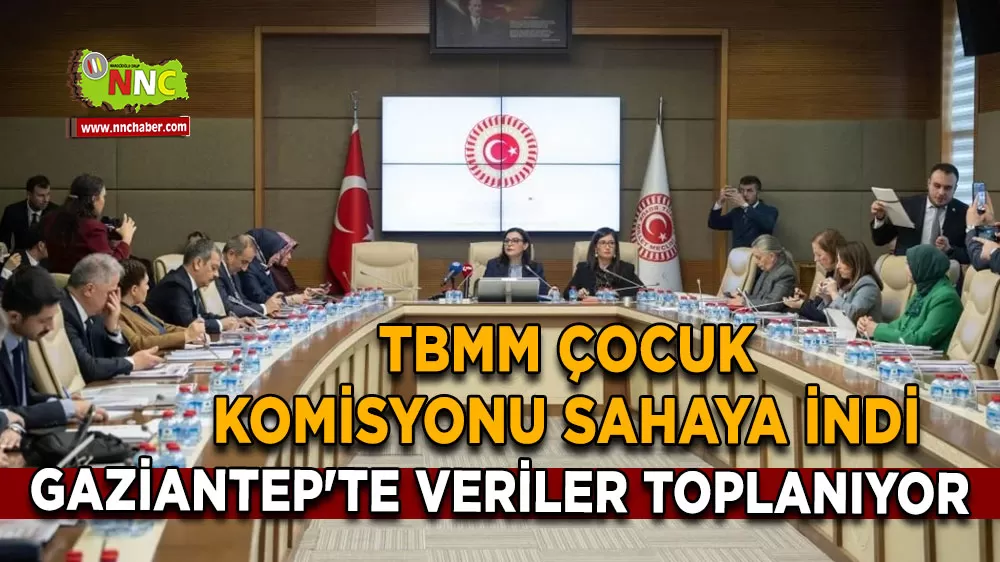 TBMM Çocuk Komisyonu sahaya indi Gaziantep'te veriler toplanıyor