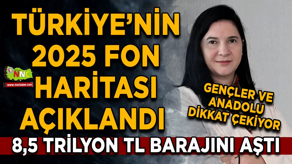 Türkiye’nin 2025 fon haritası açıklandı Yatırımın yeni rotası Anadolu ve gençler