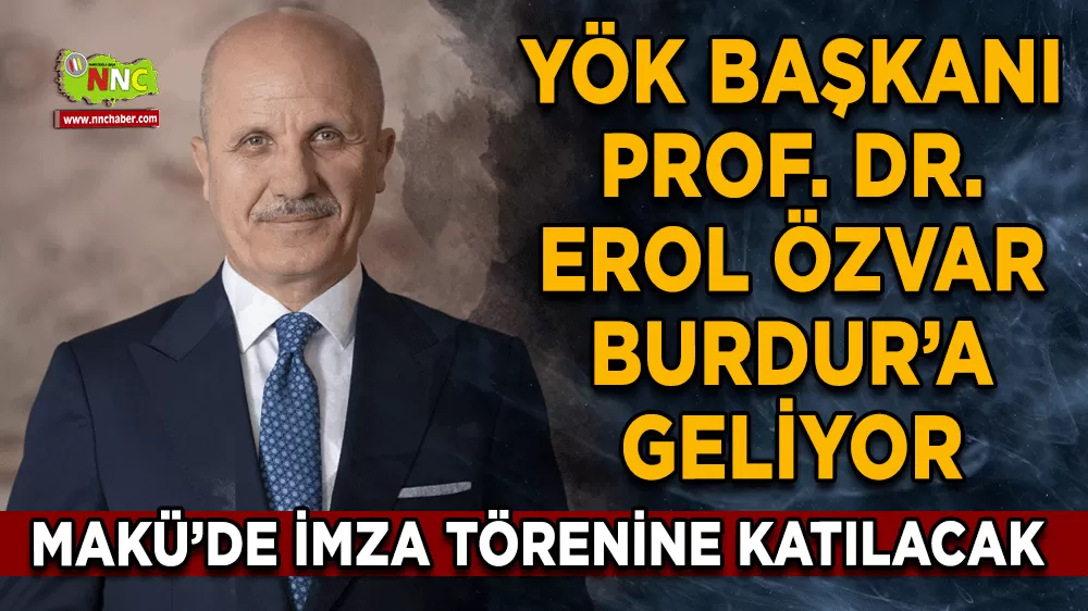 YÖK Başkanı Prof. Dr. Erol Özvar Burdur’a geliyor MAKÜ’de imza törenine katılacak