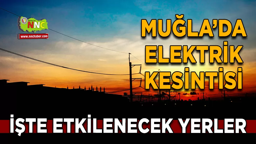 02 Nisan Muğla elektrik kesintisi! İşte etkilenecek yerler
