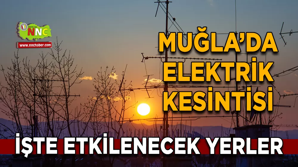 04 Nisan Muğla elektrik kesintisi! İşte etkilenecek yerler