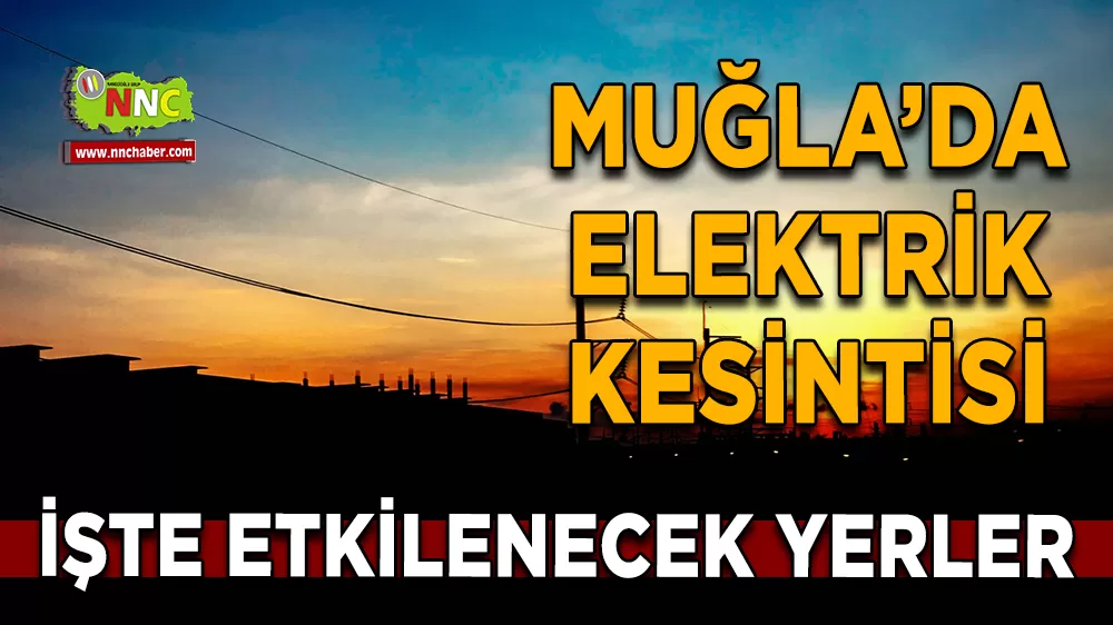 05 Nisan Muğla elektrik kesintisi! İşte etkilenecek yerler
