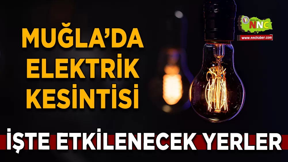 07 Nisan Muğla elektrik kesintisi! İşte etkilenecek yerler