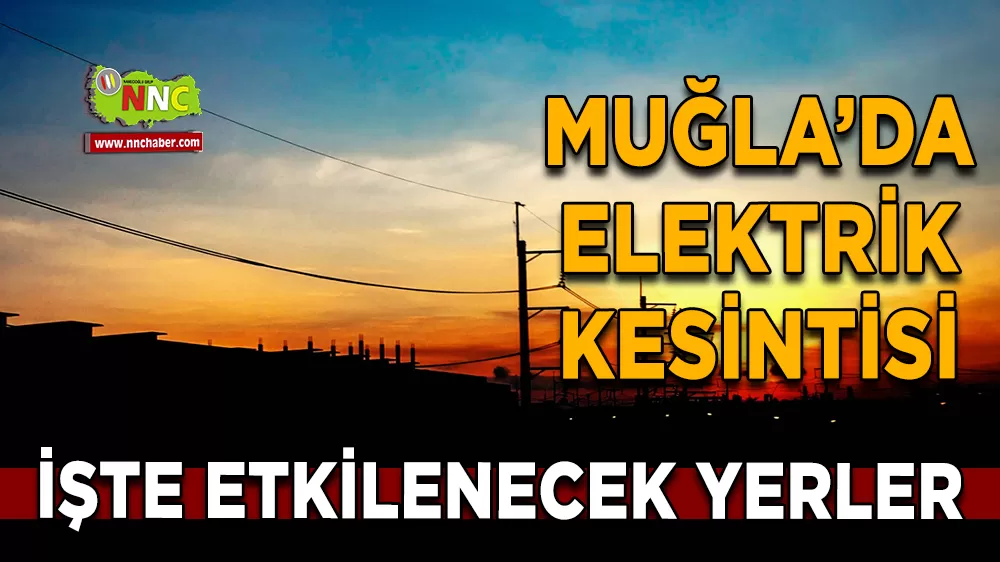08 Nisan Muğla elektrik kesintisi! İşte etkilenecek yerler