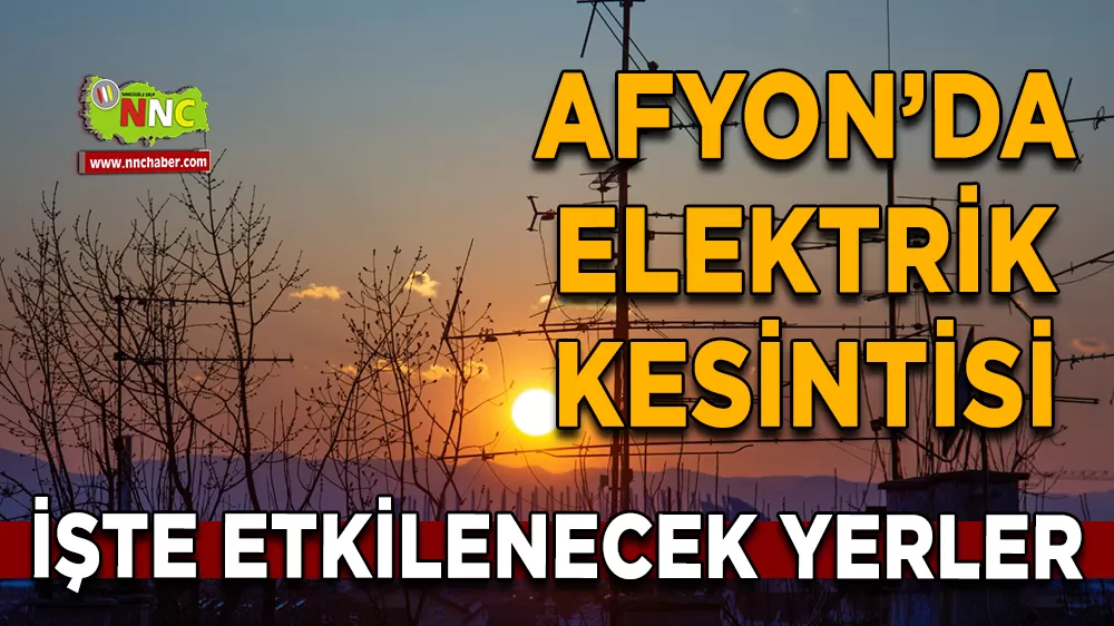 09 Nisan Afyonkarahisar elektrik kesintisi! İşte etkilenecek yerler