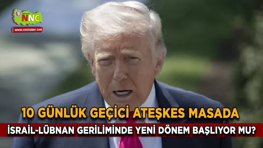 10 Günlük Geçici Ateşkes Masada: İsrail-Lübnan Geriliminde Yeni Dönem Başlıyor Mu?