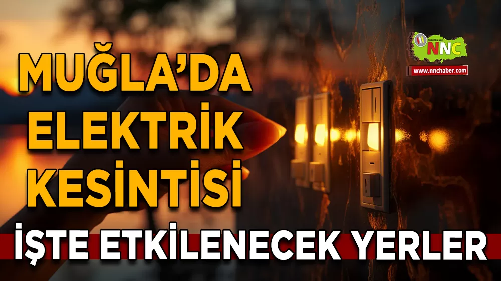 12 Nisan Muğla elektrik kesintisi! İşte etkilenecek yerler