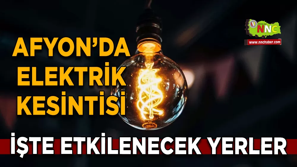 13 Nisan Afyonkarahisar elektrik kesintisi! İşte etkilenecek yerler