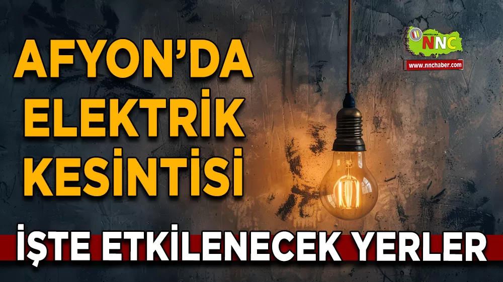 14 Nisan Afyonkarahisar elektrik kesintisi! İşte etkilenecek yerler