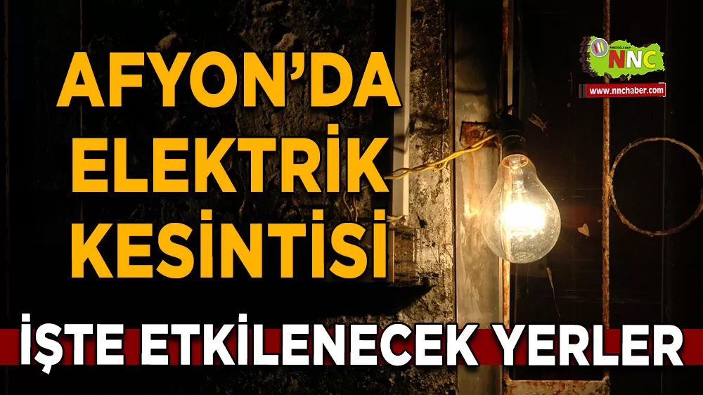 16 Nisan Afyonkarahisar elektrik kesintisi! İşte etkilenecek yerler