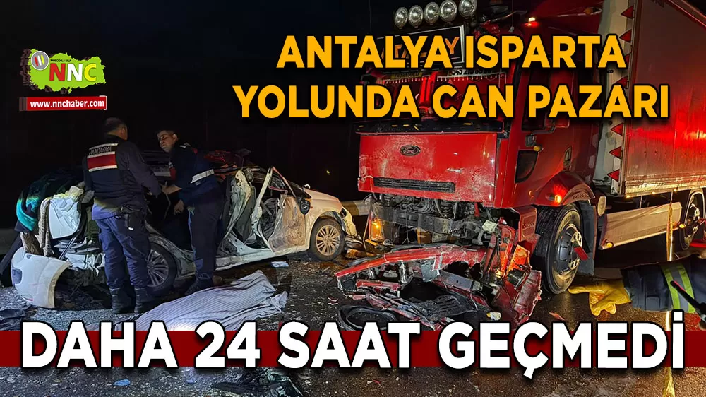 24 saat geçmeden Antalya Isparta yolundan ölüm haberi geldi!