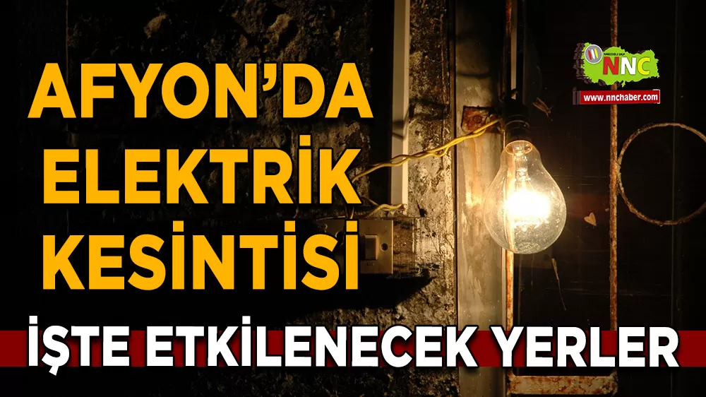25 Nisan Afyonkarahisar elektrik kesintisi! İşte etkilenecek yerler