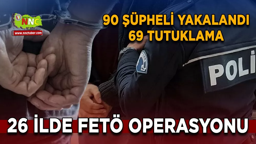 26 ilde FETÖ operasyonu 90 şüpheli yakalandı 69 tutuklama