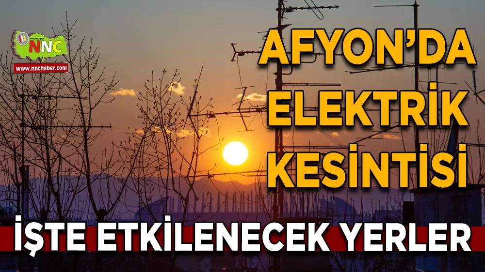 26 Nisan Afyonkarahisar elektrik kesintisi! İşte etkilenecek yerler