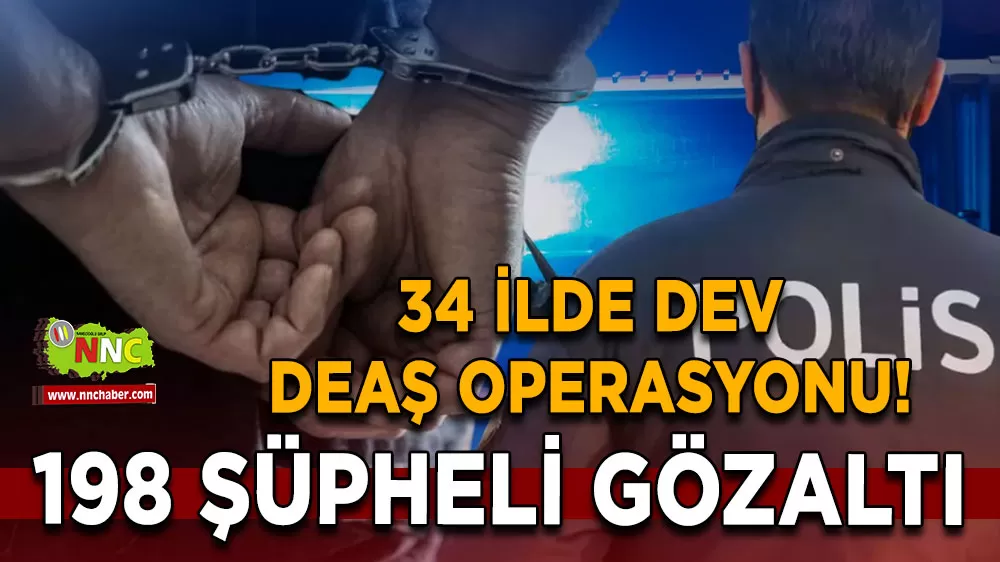 34 ilde dev DEAŞ operasyonu! 198 şüpheli gözaltı