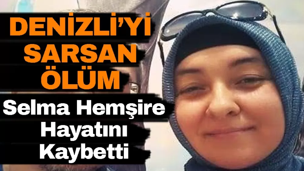 Denizli’de Selma Hemşire Hayatını Kaybetti
