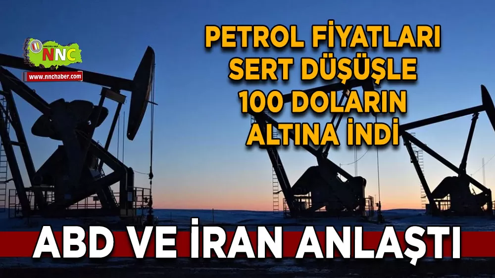 ABD ve İran anlaştı Petrol fiyatları sert düşüşle 100 doların altına indi