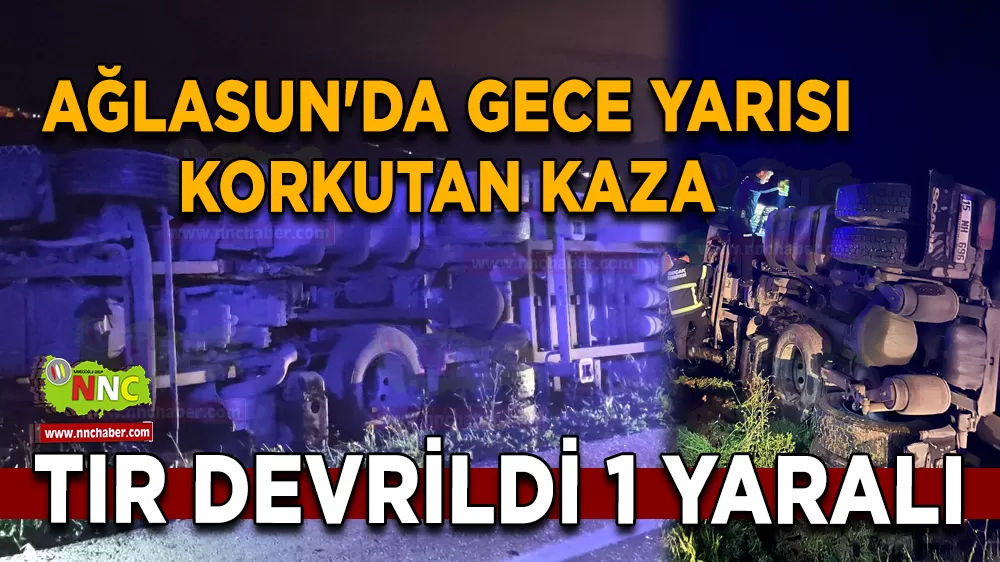 Ağlasun'da gece yarısı korkutan kaza Tır devrildi 1 yaralı