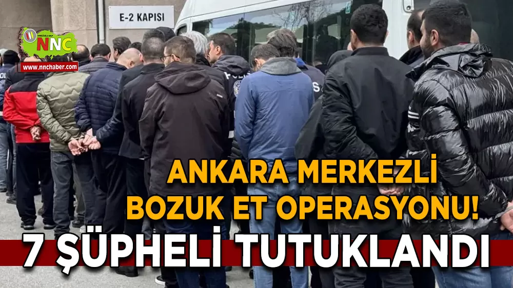 Ankara merkezli bozuk et operasyonu! 7 şüpheli tutuklandı