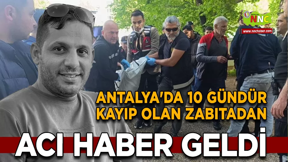 Antalya'da 10 Gündür Kayıp Olan Zabıtadan Acı Haber Geldi
