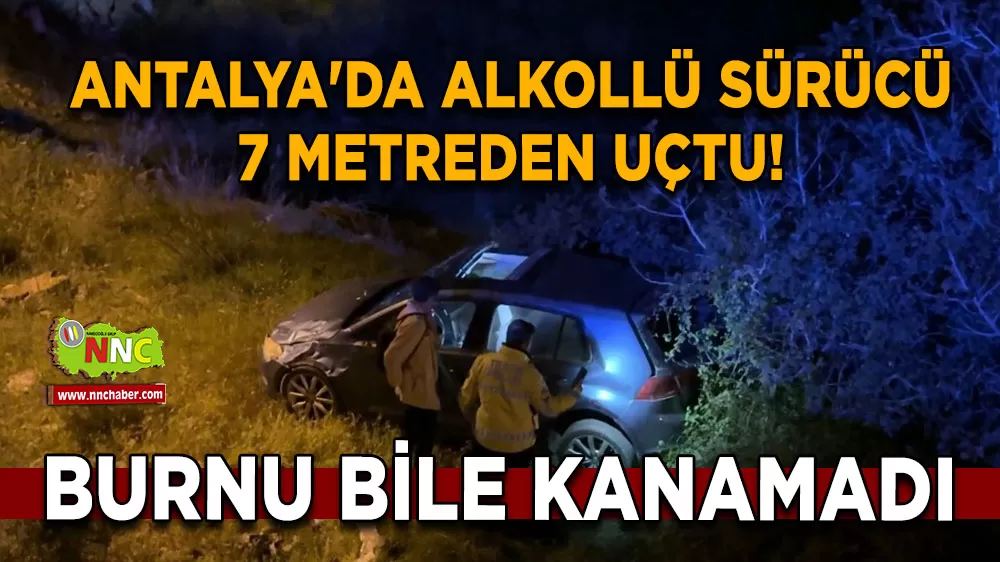 Antalya'da alkollü sürücü 7 metreden uçtu! Burnu bile kanamadı