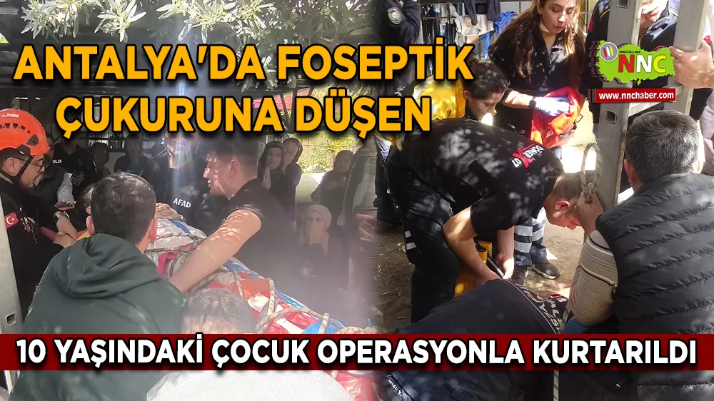 Antalya'da foseptik çukuruna düşen 10 yaşındaki çocuk operasyonla kurtarıldı