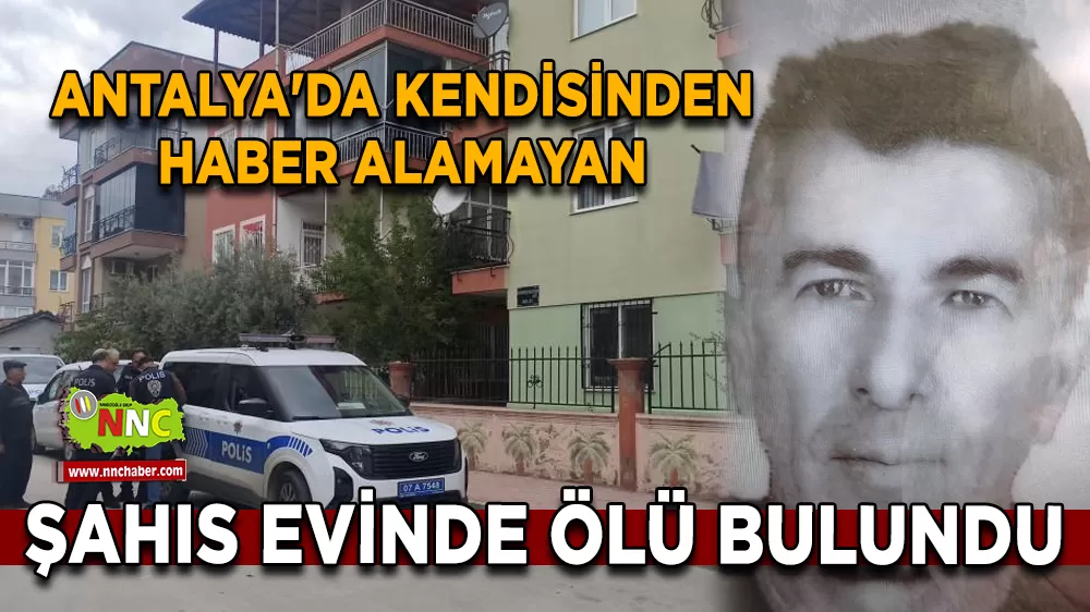 Antalya'da kendisinden haber alamayan şahıs evinde ölü bulundu