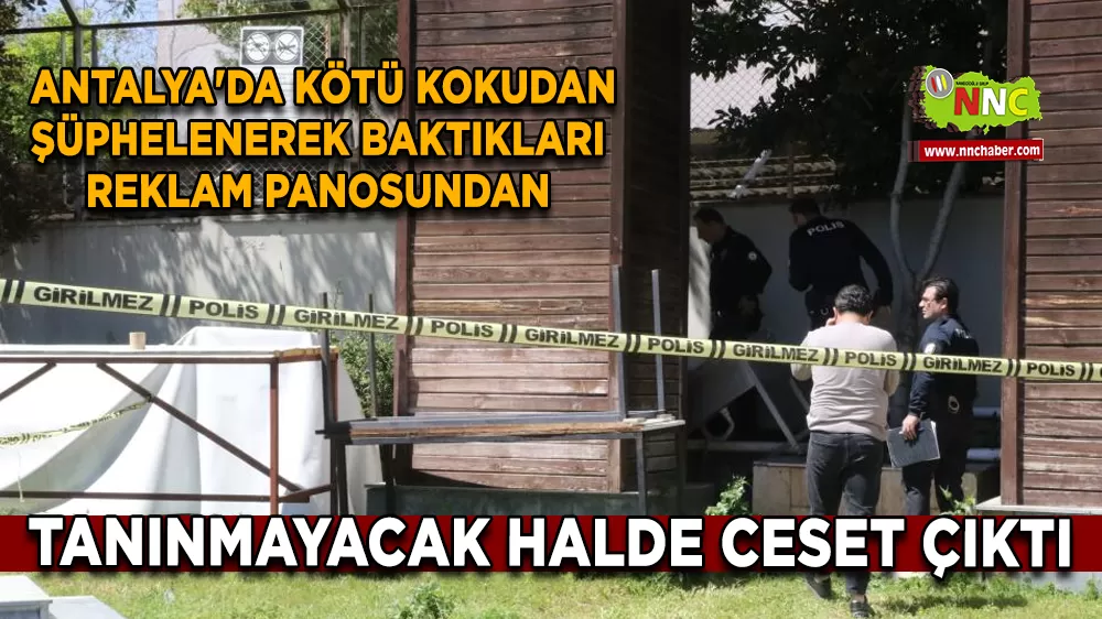  Antalya'da kötü kokudan şüphelenerek baktıkları reklam panosundan tanınmayacak halde ceset çıktı