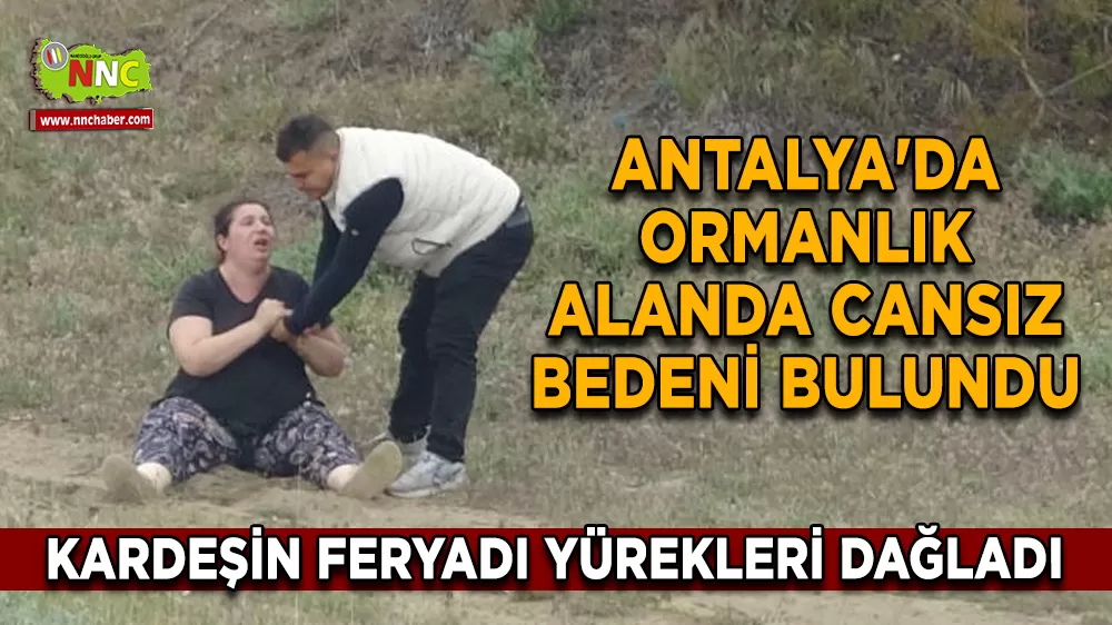 Antalya'da ormanlık alanda cansız bedeni bulundu