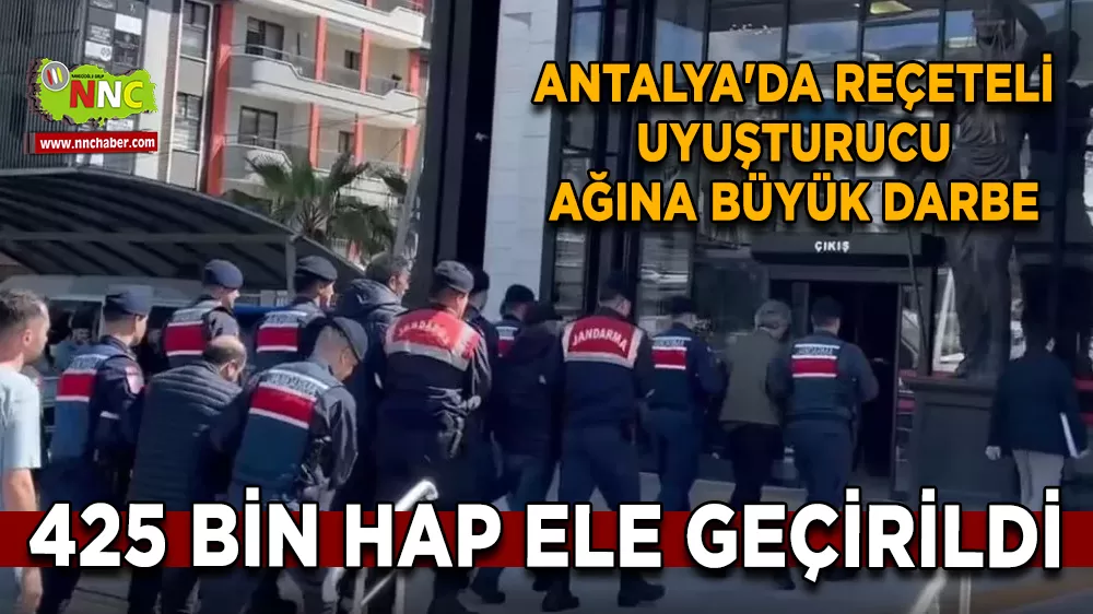 Antalya'da reçeteli uyuşturucu ağına büyük darbe 425 bin hap ele geçirildi