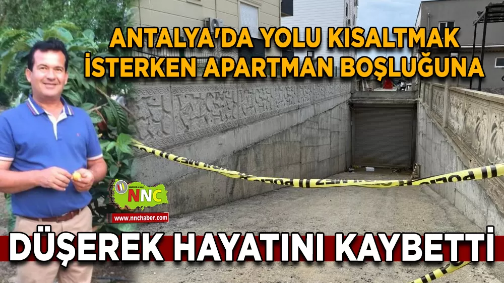 Antalya'da yolu kısaltmak isterken apartman boşluğuna düşerek hayatını kaybetti