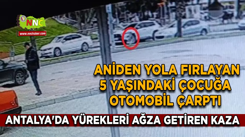 Antalya'da yürekleri ağza getiren kaza: Aniden yola fırlayan 5 yaşındaki çocuğa otomobil çarptı
