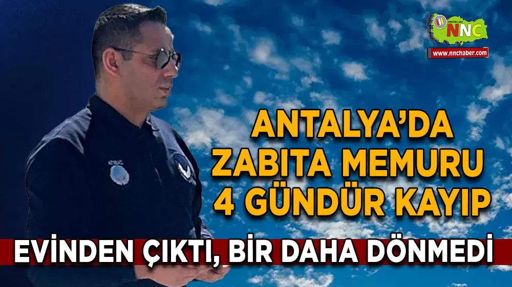 Antalya’da Zabıta Memuru  4 Gündür Kayıp