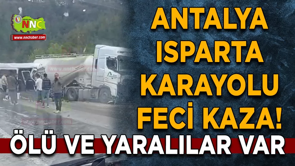 Antalya Isparta karayolu feci kaza! Ölü ve yaralılar var