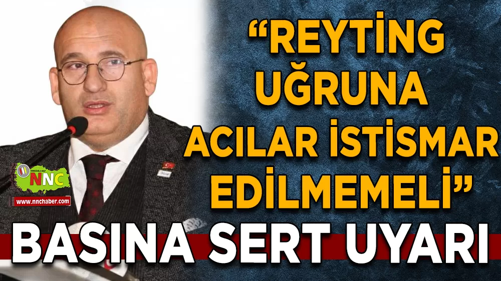 Basına sert uyarı “Reyting uğruna acılar istismar edilmemeli”