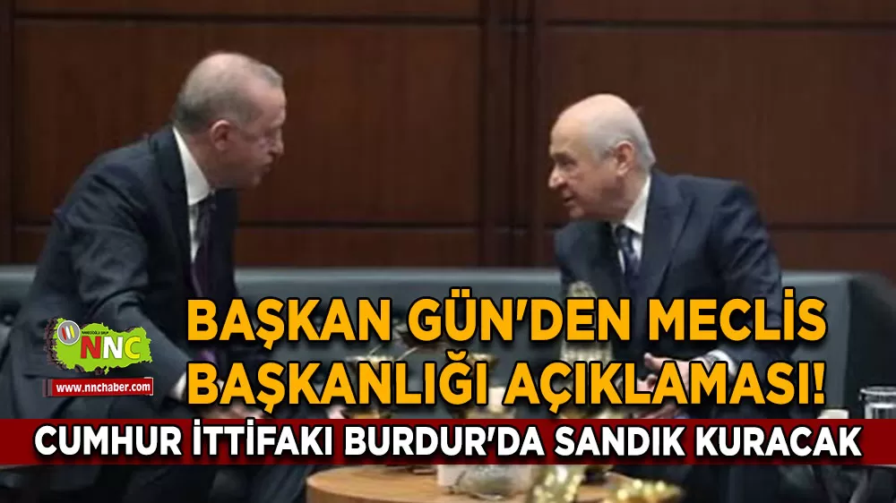 Başkan Gün'den meclis başkanlığı açıklaması! Cumhur İttifakı Burdur'da sandık kuracak