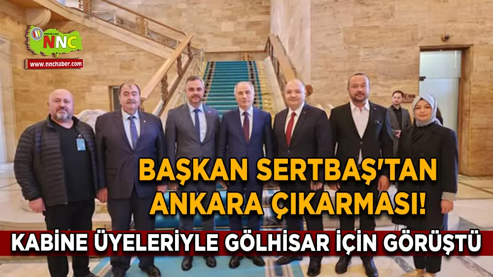 Başkan İbrahim Sertbaş'tan Ankara çıkarması! Kabine üyeleriyle Gölhisar için görüştü
