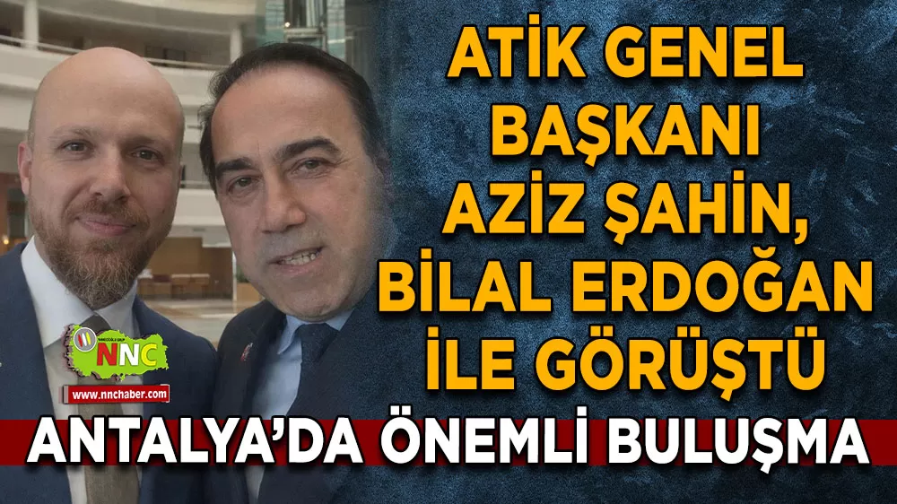 Bilal Erdoğan ve ATK Genel Başkanı Aziz Şahin Antalya'da bir araya geldi