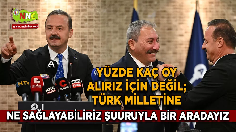 Biz yüzde kaç oy alırız için değil Türk Milletine ne sağlarız şuuruyla bir aradayız