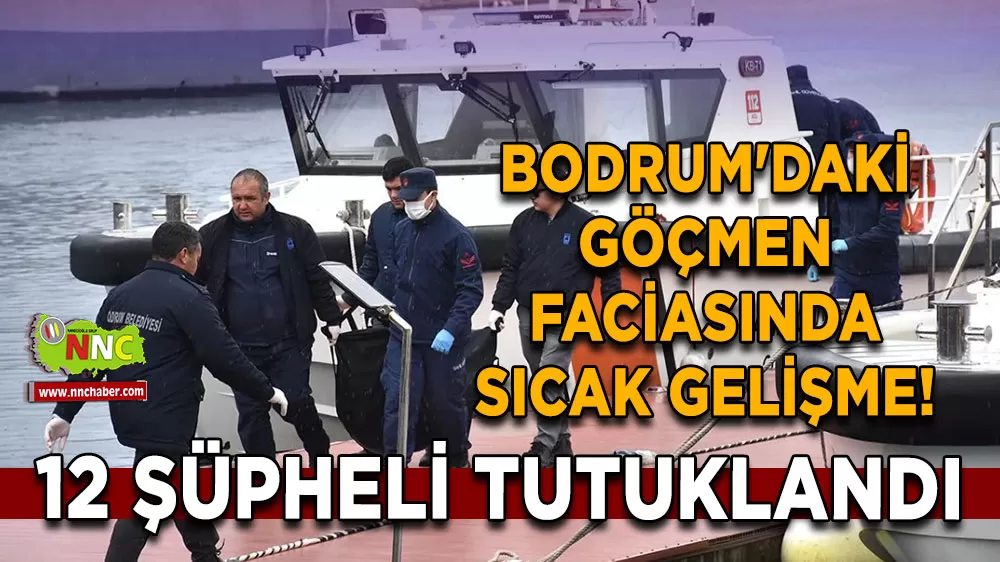 Bodrum'daki göçmen faciasında sıcak gelişme! 12 şüpheli tutuklandı