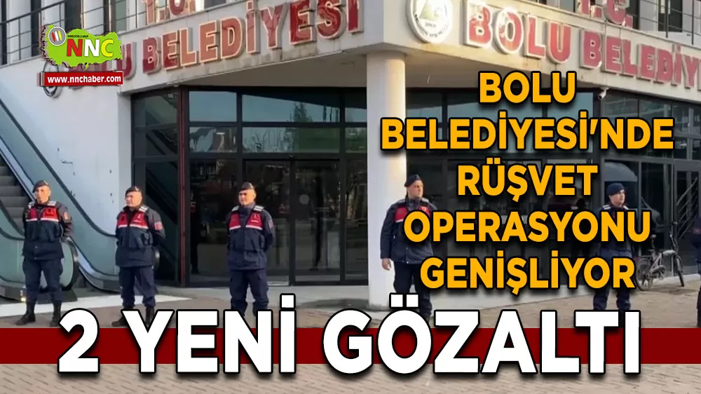 Bolu Belediyesi'nde rüşvet operasyonu genişliyor 2 yeni gözaltı
