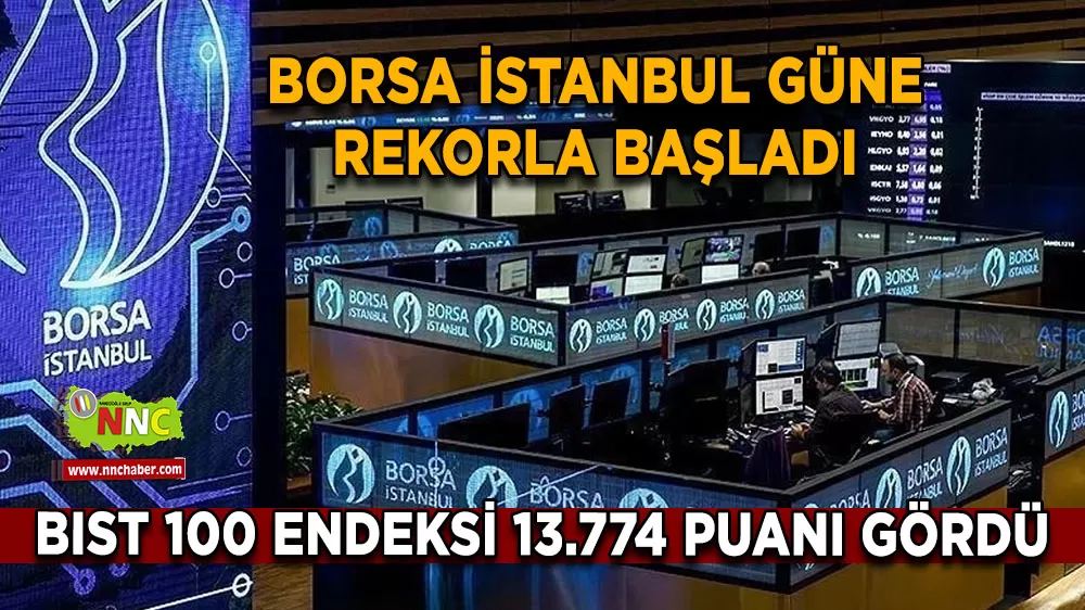Borsa İstanbul güne rekorla başladı BIST 100 endeksi 13.774 puanı gördü